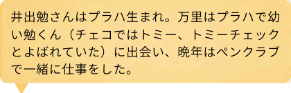 井出勉さんはプラハ生まれ。万里はプラハで幼い勉くん（チェコではトミー、トミーチェックとよばれていた）に出会い、晩年はペンクラブで一緒に仕事をした。